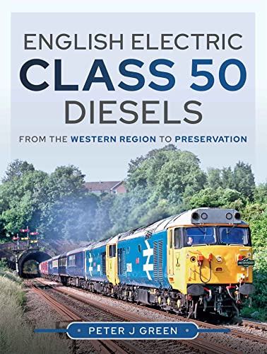 English Electric Class 50 Diesels From the Western Region to Preservation