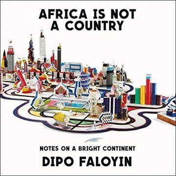 Africa Is Not a Country Notes on a Bright Continent [Audiobook]