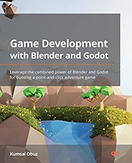 Game Development with Blender and Godot Leverage the combined power of Blender and Godot