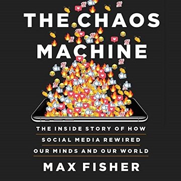 The Chaos Machine The Inside Story of How Social Media Rewired Our Minds and Our World [Audiobook]