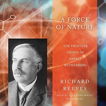 A Force of Nature The Frontier Genius of Ernest Rutherford [Audiobook]