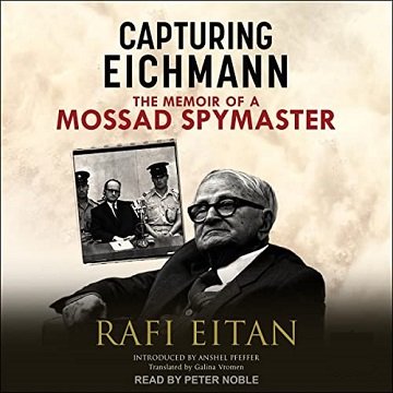 Capturing Eichmann The Memoirs of a Mossad Spymaster [Audiobook]