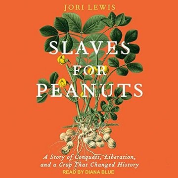 Slaves for Peanuts A Story of Conquest, Liberation, and a Crop That Changed History [Audiobook]