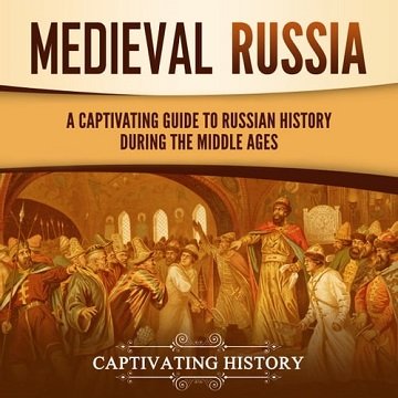 Medieval Russia A Captivating Guide to Russian History during the Middle Ages [Audiobook]