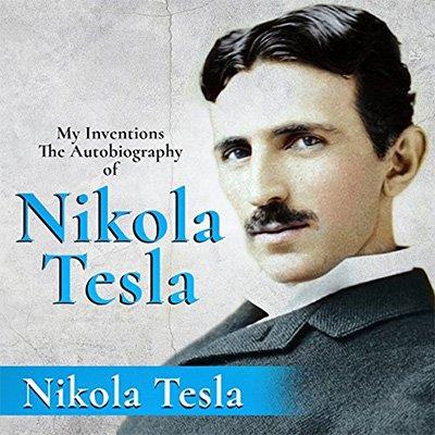My Inventions The Autobiography of Nikola Tesla (Audiobook)