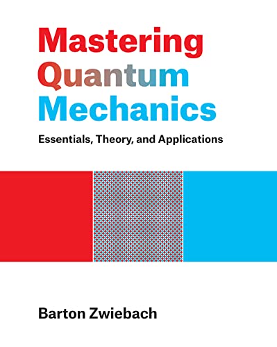 Mastering Quantum Mechanics Essentials, Theory, and Applications (The MIT Press)