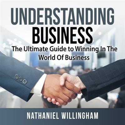 Understanding Business The Ultimate Guide to Winning In The World Of Business