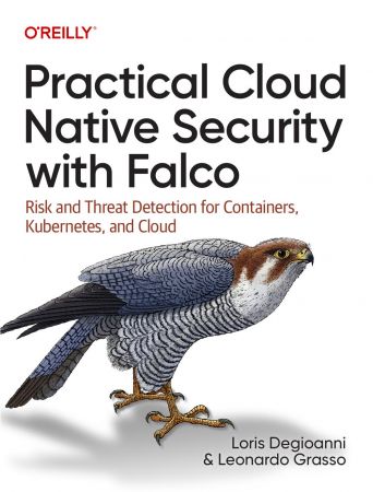 Practical Cloud Native Security with Falco Risk and Threat Detection for Containers, Kubernetes, and Cloud (True PDF)