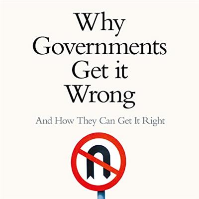 Why Governments Get It Wrong And How They Can Get It Right [Audiobook]