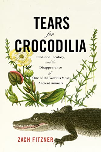 Tears for Crocodilia Evolution, Ecology, and the Disappearance of One of the World’s Most Ancient Animals
