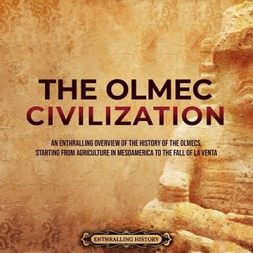 The Olmec Civilization An Enthralling Overview of the History of the Olmecs [Audiobook]