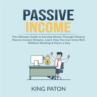 Passive Income The Ultimate Guide to Earning Money Through Massive Passive Income Streams