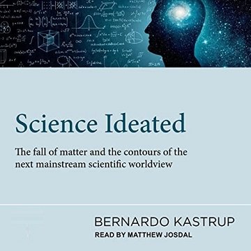 Science Ideated The Fall of Matter and the Contours of the Next Mainstream Scientific Worldview [Audiobook]