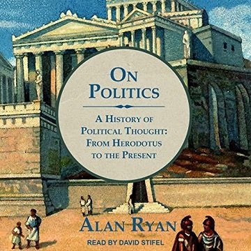 On Politics A History of Political Thought From Herodotus to the Present [Audiobook]