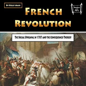 French Revolution The Social Upheaval in 1787 and the Consequences Thereof [Audiobook]