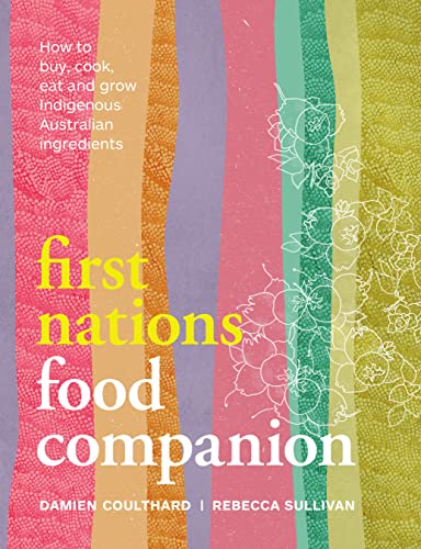 First Nations Food Companion How to buy, cook, eat and grow Indigenous Australian ingredients