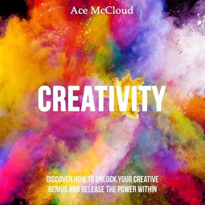 Creativity Discover How to Unlock Your Creative Genius and Release the Power Within
