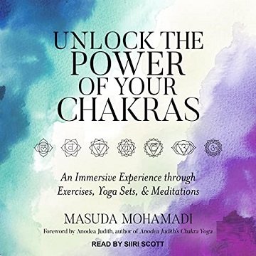 Unlock the Power of Your Chakras An Immersive Experience Through Exercises, Yoga Sets & Meditations [Audiobook]