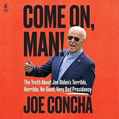 Come On, Man! The Truth About Biden’s No-Good, Horrible, Very Bad Presidency (Audiobook)