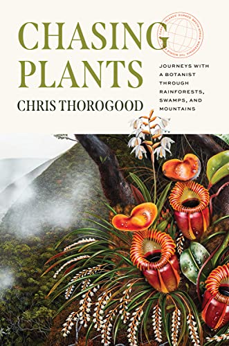 Chasing Plants Journeys with a Botanist through Rainforests, Swamps, and Mountains