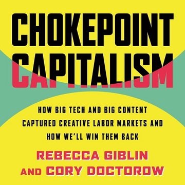 Chokepoint Capitalism How Big Tech and Big Content Captured Creative Labor Markets and How We’ll Win Them Back [Audiobook]
