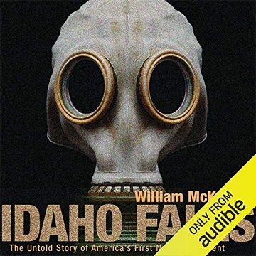 Idaho Falls The Untold Story of America's First Nuclear Accident [Audiobook]