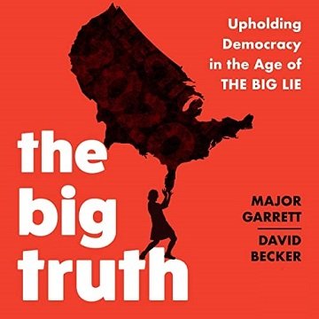 The Big Truth Upholding Democracy in the Age of "The Big Lie" [Audiobook]