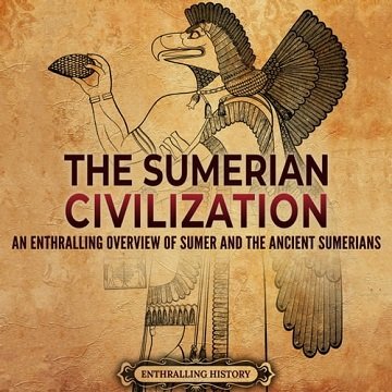 The Sumerian Civilization An Enthralling Overview of Sumer and the Ancient Sumerians [Audiobook]