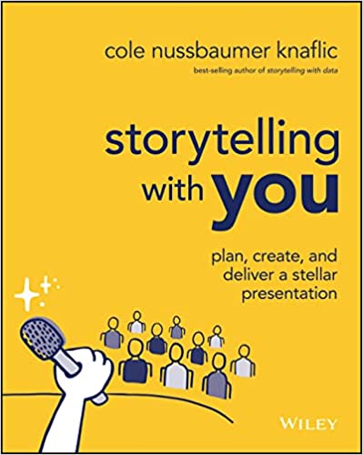 Storytelling with You Plan, Create, and Deliver a Stellar Presentation