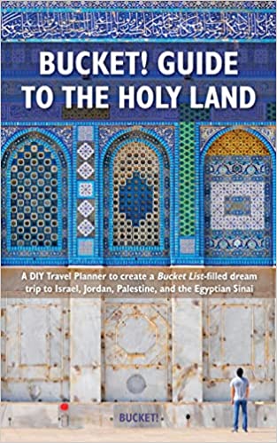 Bucket Guide to the Holy Land A DIY Travel Planner to Create a Bucket List-Filled Dream Trip to Israel, Jordan, Palestine