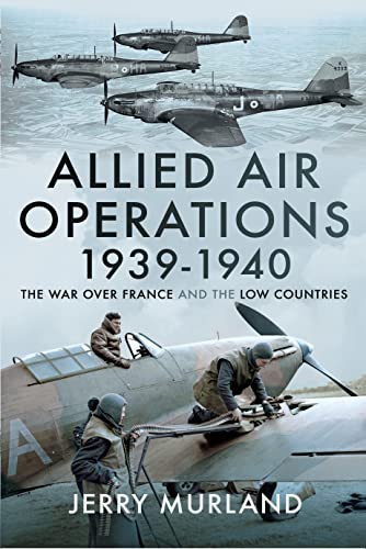 Allied Air Operations 1939-1940 The War Over France and the Low Countries