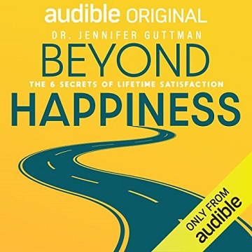 Beyond Happiness The 6 Secrets of Lifetime Satisfaction [Audiobook]