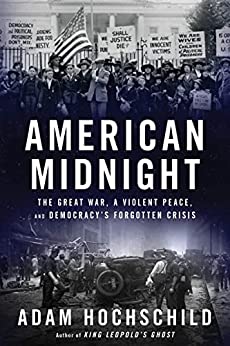 American Midnight The Great War, a Violent Peace, and Democracy’s Forgotten Crisis