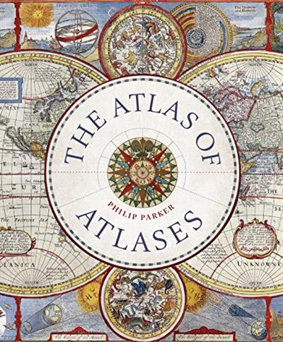 The Atlas of Atlases Exploring the most important atlases in history and the cartographers who made them