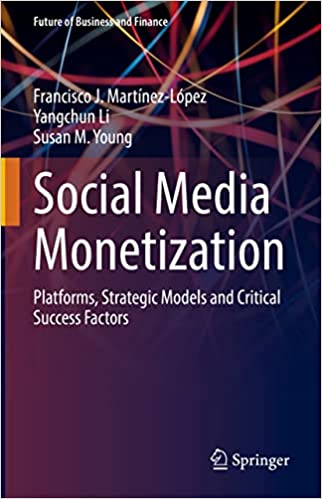 Social Media Monetization Platforms, Strategic Models and Critical Success Factors (Future of Business and Finance)