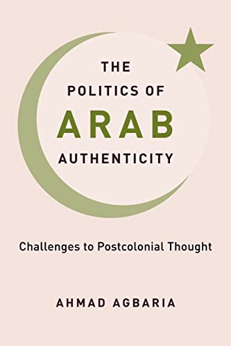 The Politics of Arab Authenticity Challenges to Postcolonial Thought