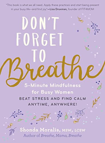 Don’t Forget to Breathe 5-Minute Mindfulness for Busy Women-Beat Stress and Find Calm Anytime, Anywhere!