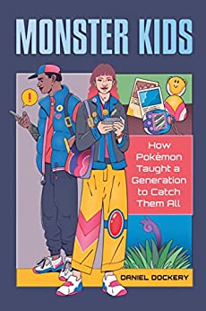 Monster Kids How Pokémon Taught a Generation to Catch Them All