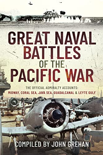 Great Naval Battles of the Pacific War The Official Admiralty Accounts Midway, Coral Sea, Java Sea, Guadalcanal and Leyte Gulf