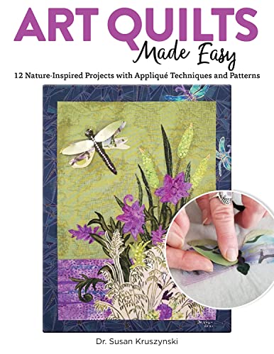 Art Quilts Made Easy 12 Nature-Inspired Projects with Appliqué Techniques and Patterns