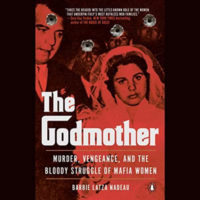 The Godmother Murder, Vengeance, and the Bloody Struggle of Mafia Women [Audiobook]