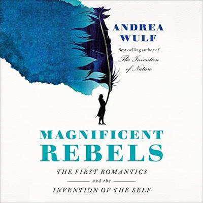 Magnificent Rebels The First Romantics and the Invention of the Self [Audiobook]