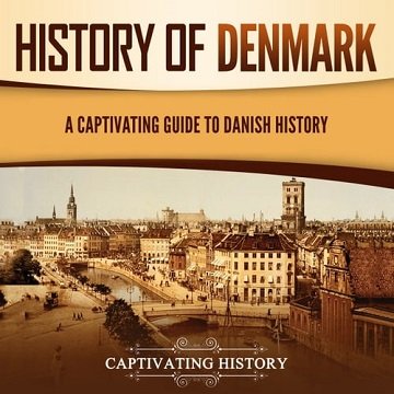 History of Denmark A Captivating Guide to Danish History [Audiobook]