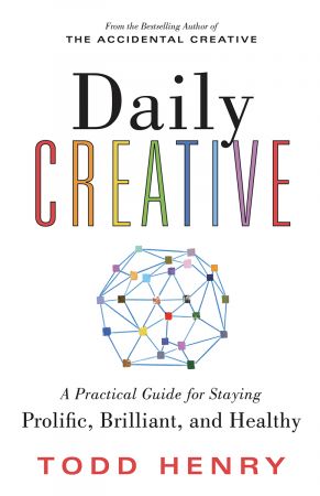 Daily Creative A Practical Guide for Staying Prolific, Brilliant, and Healthy [True PDF]