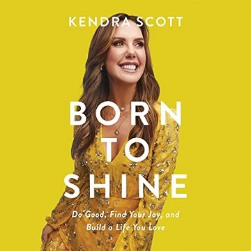 Born to Shine Do Good, Find Your Joy, and Build a Life You Love [Audiobook]