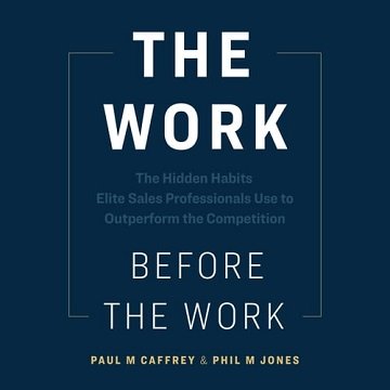 The Work Before the Work The Hidden Habits Elite Sales Professionals Use to Outperform the Competition [Audiobook]