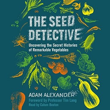 The Seed Detective Uncovering the Secret Histories of Remarkable Vegetables [Audiobook]