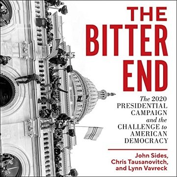 The Bitter End The 2020 Presidential Campaign and the Challenge to American Democracy [Audiobook]