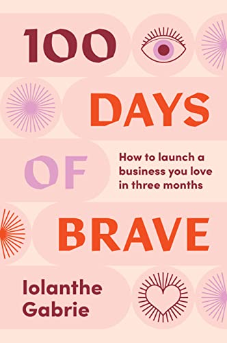 100 Days of Brave How to launch a business you love in three months