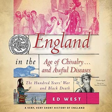 England in the Age of Chivalry . and Awful Diseases The Hundred Years' War and Black Death [Audiobook]